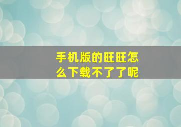 手机版的旺旺怎么下载不了了呢