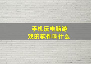 手机玩电脑游戏的软件叫什么