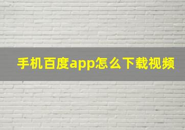 手机百度app怎么下载视频