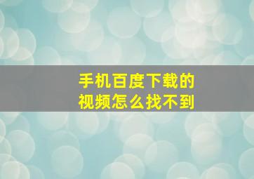 手机百度下载的视频怎么找不到