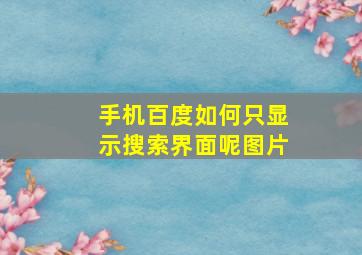 手机百度如何只显示搜索界面呢图片