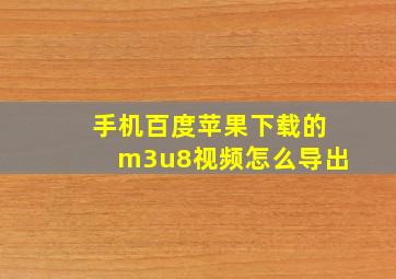 手机百度苹果下载的m3u8视频怎么导出