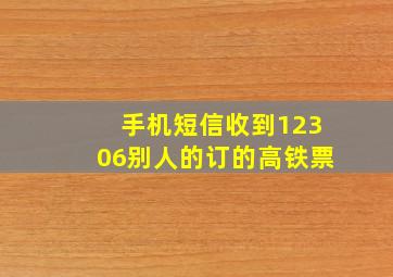 手机短信收到12306别人的订的高铁票