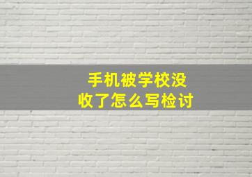 手机被学校没收了怎么写检讨