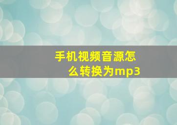 手机视频音源怎么转换为mp3