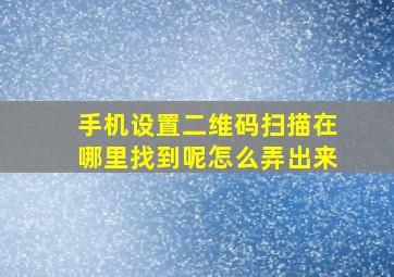 手机设置二维码扫描在哪里找到呢怎么弄出来