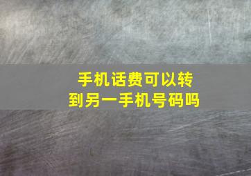 手机话费可以转到另一手机号码吗