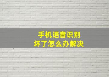 手机语音识别坏了怎么办解决