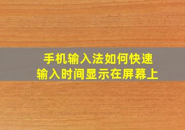 手机输入法如何快速输入时间显示在屏幕上