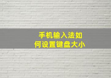 手机输入法如何设置键盘大小