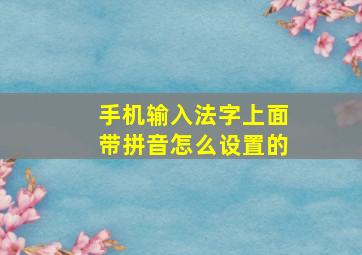 手机输入法字上面带拼音怎么设置的