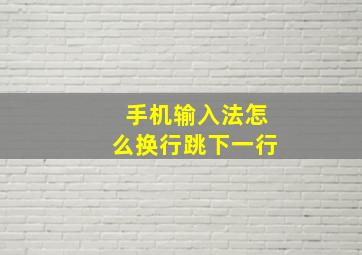 手机输入法怎么换行跳下一行