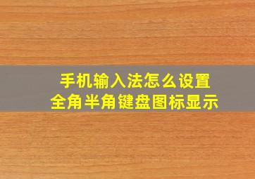 手机输入法怎么设置全角半角键盘图标显示