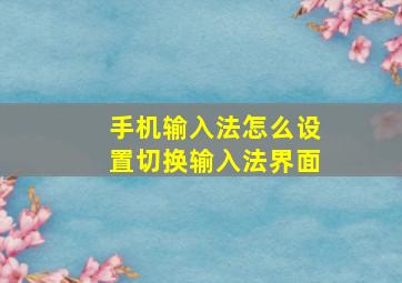 手机输入法怎么设置切换输入法界面