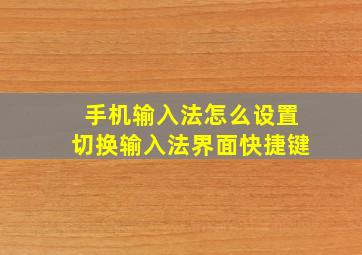 手机输入法怎么设置切换输入法界面快捷键