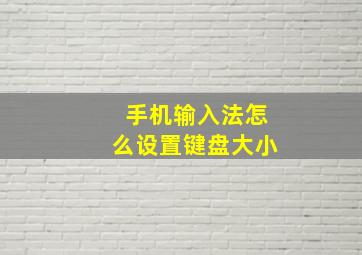 手机输入法怎么设置键盘大小