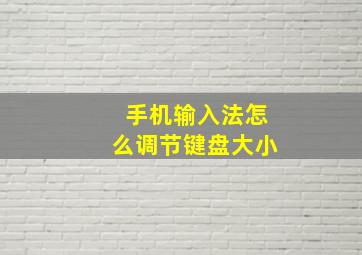 手机输入法怎么调节键盘大小