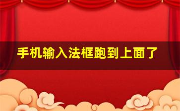 手机输入法框跑到上面了