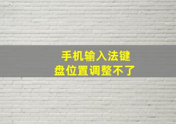 手机输入法键盘位置调整不了