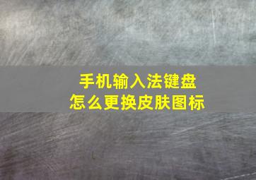 手机输入法键盘怎么更换皮肤图标