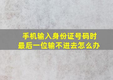 手机输入身份证号码时最后一位输不进去怎么办