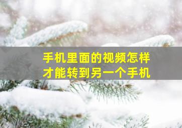 手机里面的视频怎样才能转到另一个手机