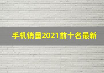 手机销量2021前十名最新