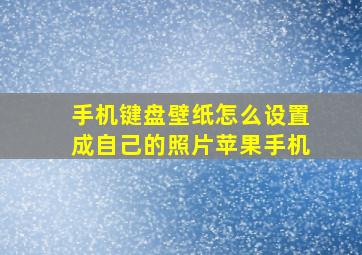 手机键盘壁纸怎么设置成自己的照片苹果手机