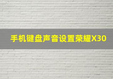 手机键盘声音设置荣耀X30