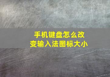 手机键盘怎么改变输入法图标大小