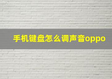 手机键盘怎么调声音oppo