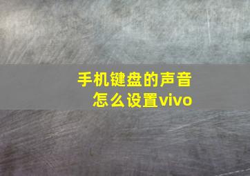 手机键盘的声音怎么设置vivo