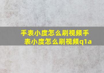 手表小度怎么刷视频手表小度怎么刷视频q1a