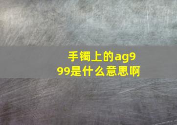 手镯上的ag999是什么意思啊