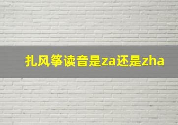 扎风筝读音是za还是zha