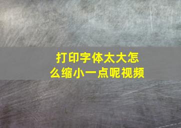 打印字体太大怎么缩小一点呢视频