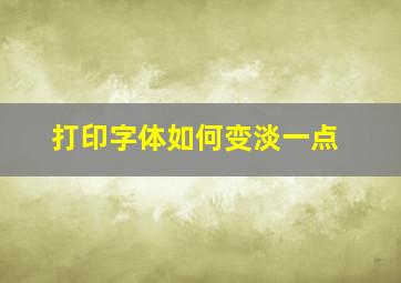 打印字体如何变淡一点