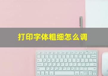 打印字体粗细怎么调