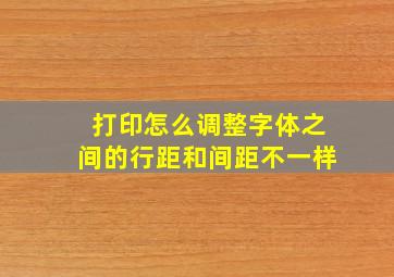 打印怎么调整字体之间的行距和间距不一样