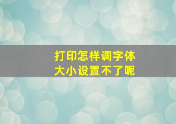 打印怎样调字体大小设置不了呢