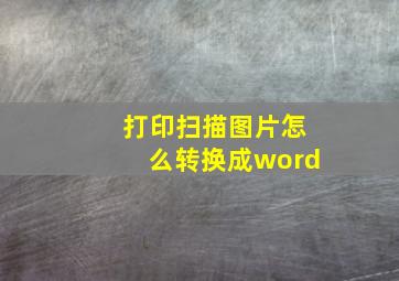 打印扫描图片怎么转换成word