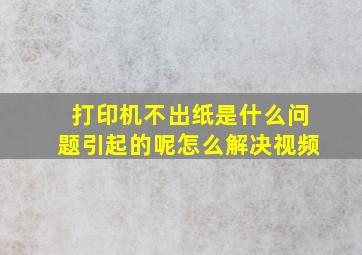 打印机不出纸是什么问题引起的呢怎么解决视频