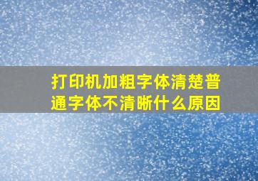 打印机加粗字体清楚普通字体不清晰什么原因