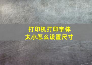 打印机打印字体太小怎么设置尺寸