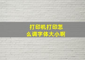 打印机打印怎么调字体大小啊