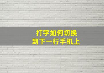 打字如何切换到下一行手机上