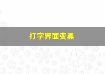 打字界面变黑