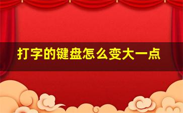 打字的键盘怎么变大一点