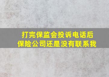 打完保监会投诉电话后保险公司还是没有联系我