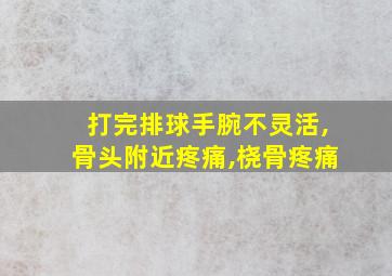 打完排球手腕不灵活,骨头附近疼痛,桡骨疼痛